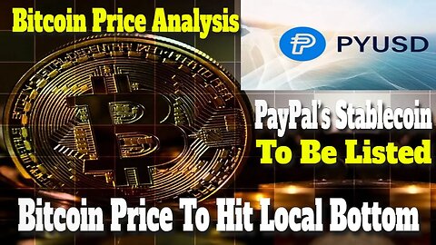 Bitcoin Price Analysis | Bitcoin Price To Hit Local Bottom | PayPal’s Stablecoin PYUSD News |