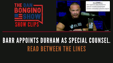 Barr appoints Durham as Special Counsel. Read Between The Lines - Dan Bongino Show Clips