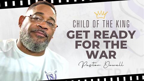 Child Of The King Get Ready For The War | Pastor Dowell