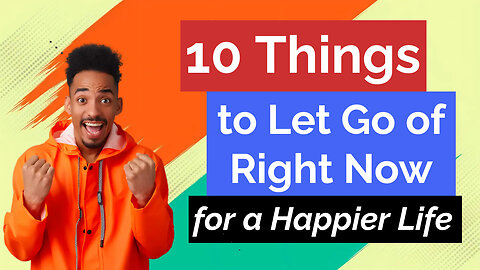 10 Things to Let Go of Right Now for a Happier Life