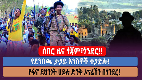 ሰበር ዜና ጎጃም፣ጎንደር! የደንበጫ ታጋይ እንስቶች ተጋድሎ!!! የፋኖ ደህንነት ሀይሉ ድንቅ ኦፕሬሽን በጎንደር!