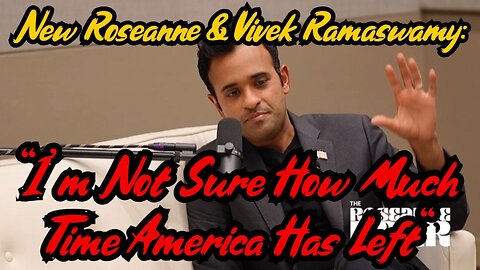 New Roseanne & Vivek Ramaswamy: "I'm Not Sure How Much Time America Has Left"