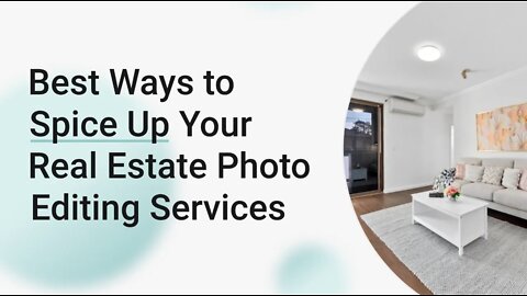 Best Ways to Spice Up Your Real Estate Photo Editing Services