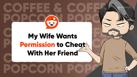 My WIFE Wants PERMISSION to CHEAT With Her ‘Friend’ | Reddit Cheating Stories