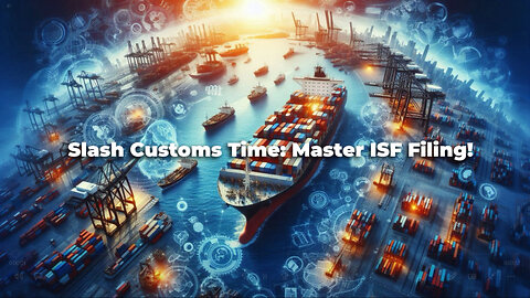 Streamlining Customs Clearance: The Power of ISF Filing