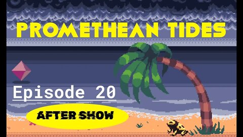 Promethean Tides - Ep 20 - Aftershow