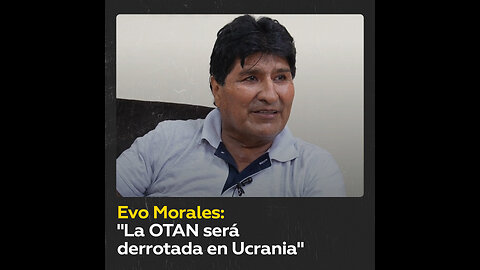 Evo Morales: “La OTAN nuevamente va a ser derrotada en Ucrania”