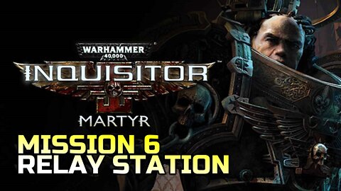 WARHAMMER 40,000: INQUISITOR - MARTYR | MISSION 6 RELAY STATION