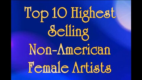 Top 10 International (Non-American) Selling Female Artists (Random Info Video)