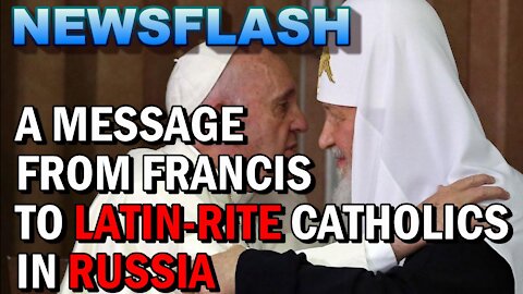 NEWSFLASH: Pope's Message to Latin-Rite Russian Catholics - UNITE WITH RUSSIAN ORTHODOX!