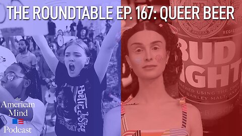 Queer Beer | The Roundtable Ep. 167 by The American Mind