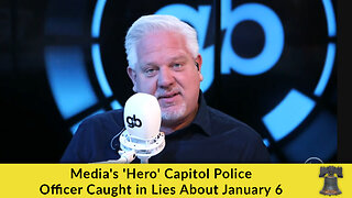 Media's 'Hero' Capitol Police Officer Caught in Lies About January 6