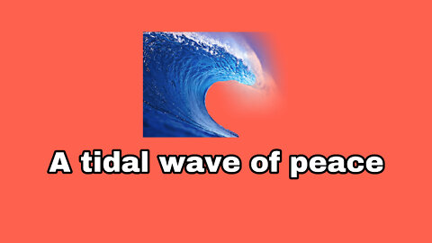 A tidal wave of peace