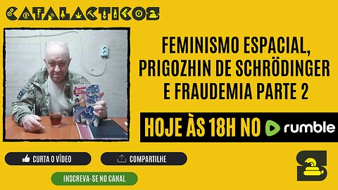 #127 Feminismo Espacial, Prigozhin de Schrödinger E Fraudemia Parte 2