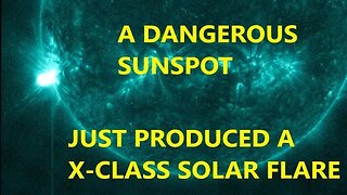 X CLASS SOLAR FLARE FROM A DANGEROUS SUNSPOT