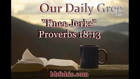512 Knee Jerks (Proverbs 18:13) Our Daily Greg