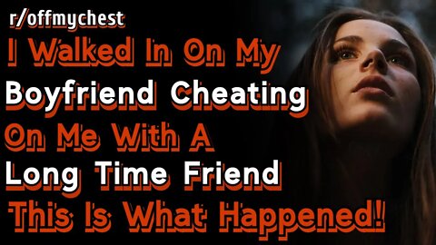 I Walked In On My Boyfriend Cheating On Me With A Long Time Friend | r/offmychest | Reddit