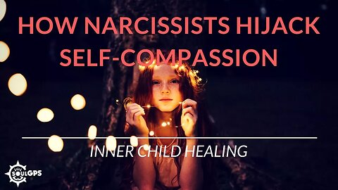 How Narcissists Hijack Your Self-Compassion