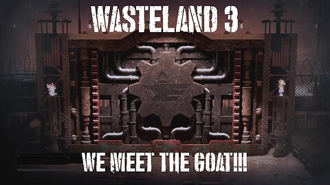 Wasteland 3, Part Twenty-Four: We Meet The GOAT!!!