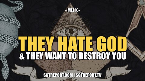 THEY HATE GOD. AND THEY WANT TO DESTROY YOU -- MEL K