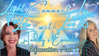 Light for Life, Connect w/Liss & Lori, Episode 21: Bifurcation (Part 1)