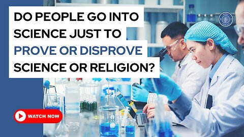 Do people go into science just to prove or disprove science or religion?