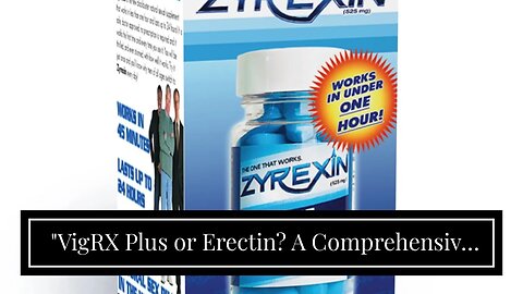 "VigRX Plus or Erectin? A Comprehensive Review of Two Popular Male Enhancement Supplements" Thi...