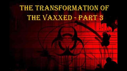 [REPOST] - The Transformation Of The Vaxxed - Part 3