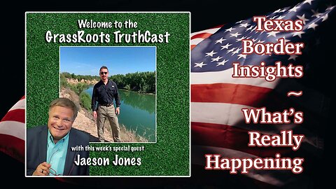 Unique Texas Border Insight - Meet Jaeson Jones, a Border Security Expert