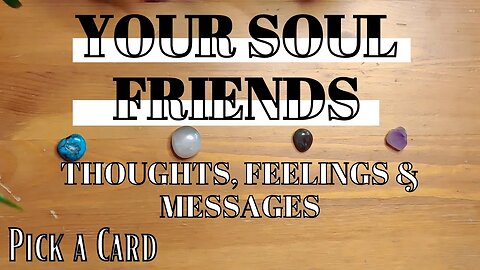 SOUL FRIENDS: What do they think/feel about you? Some messages. PICK A CARD Tarot reading (Timeless)