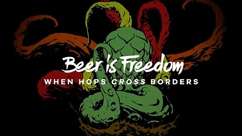 Beer is Freedom: When Hops Cross Borders