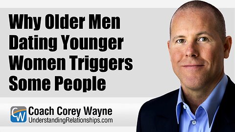 Why Older Men Dating Younger Women Triggers Some People