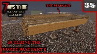 Building The Horde Base Part 2 (The Birdcage) - 7 Days to Die Gameplay | War Of The Walkers | Ep 35