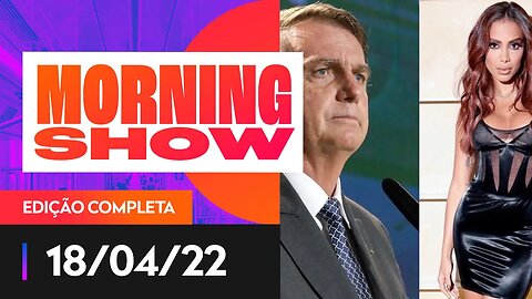 BOLSONARO X ANITTA - MORNING SHOW - 18/04/22