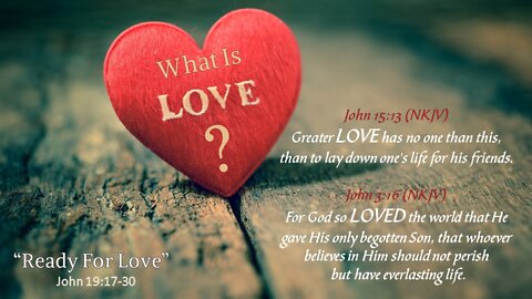 "READY FOR LOVE" John 19:17-30