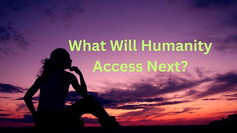 What Will Humanity Access Next? ∞The 12D Creators, Channeled by Daniel Scranton