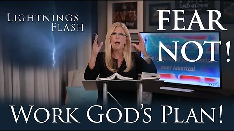 LIGHTNINGS FLASH: Fear Not! Work God's Plan!