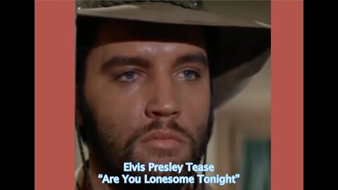 Elvis Presley Tease. “Are You Lonesome Tonight”