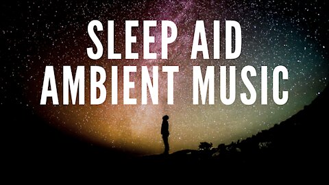 Ambient Music Sleep Aid: Relaxing Ambient Sounds To Send You To Sleep