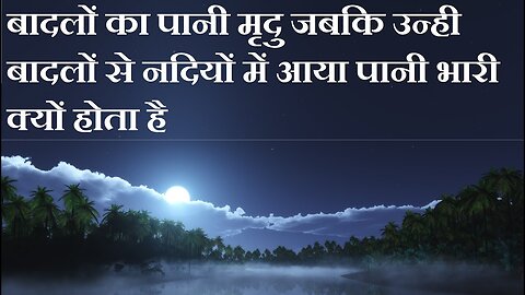 बादलों का पानी मृदु होता है पर नदियों का पानी भारी क्यों