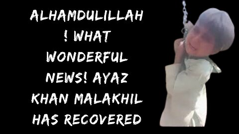 Alhamdulillah! What wonderful news! Ayaz Khan Malakhil has recovered