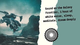 Sound On The Galaxy Frontier, 1 Hour Of White Noise, Sleep, Meditate, Dream Deeply