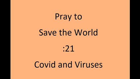 :21 Pray to save the World - Covid and Viruses