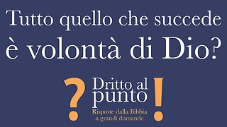 Tutto quello che succede è volontà di Dio? - Dritto al punto