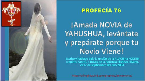 PROFECÍA 76 - ¡Amada NOVIA de YAHUSHUA, levántate y prepárate porque tu Novio Viene!