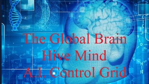 The Global Brain Hive Mind AI Control Grid