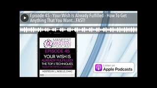 Episode 45 - Your Wish Is Already Fulfilled - How To Get Anything That You Want...FAST!