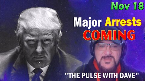 Major Decode Situation Update 11/18/23: "Major Arrests Coming: THE PULSE WITH DAVE"