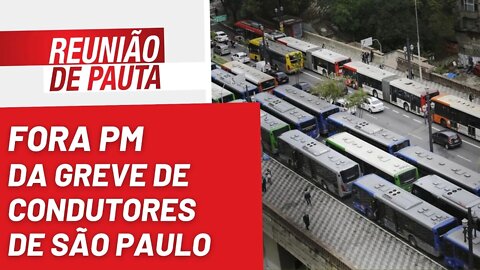 Fora PM da greve de condutores de São Paulo - Reunião de Pauta nº 1.045 - 13/09/22