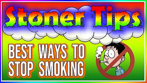 STONER TIPS #172: BEST WAYS TO STOP SMOKING